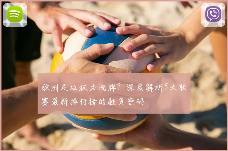 欧洲足坛权力洗牌?深度解析5大联赛最新排行榜的胜负密码