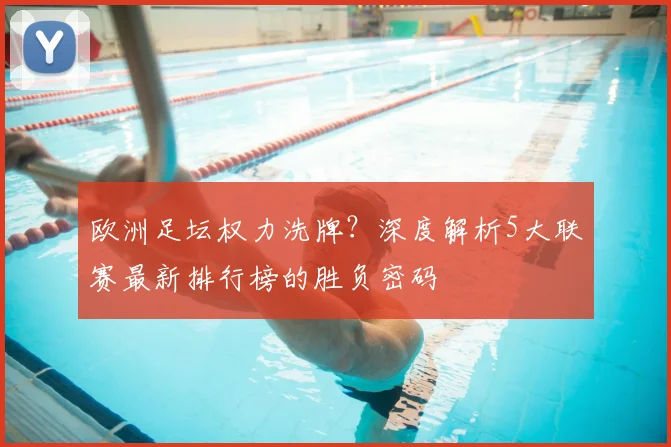 欧洲足坛权力洗牌？深度解析5大联赛最新排行榜的胜负密码